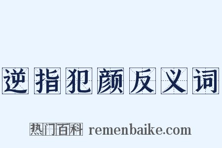逆指犯颜反义词是什么意思的图片